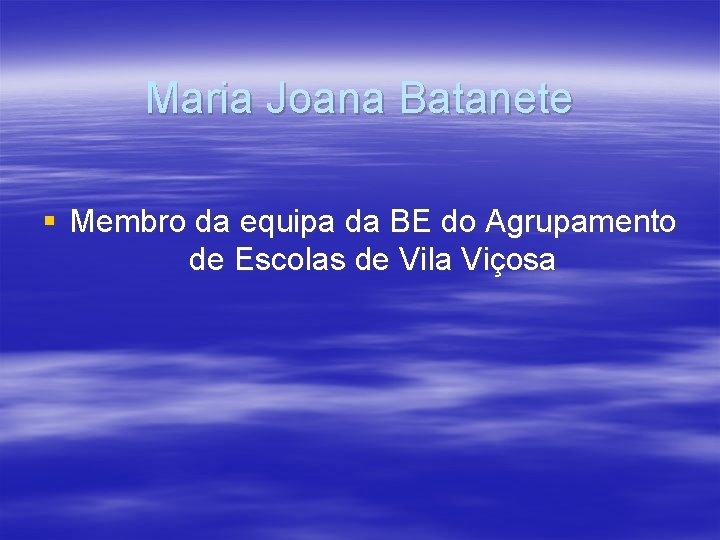 Maria Joana Batanete § Membro da equipa da BE do Agrupamento de Escolas de