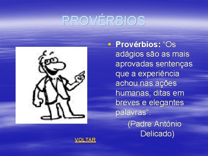 PROVÉRBIOS VOLTAR § Provérbios: “Os adágios são as mais aprovadas sentenças que a experiência