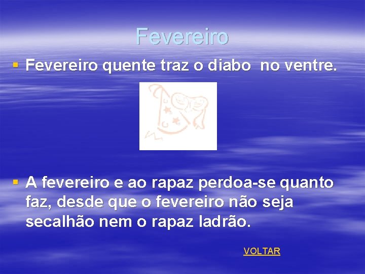 Fevereiro § Fevereiro quente traz o diabo no ventre. § A fevereiro e ao