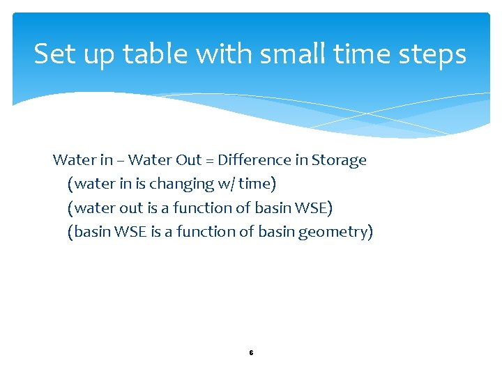 Set up table with small time steps Water in – Water Out = Difference