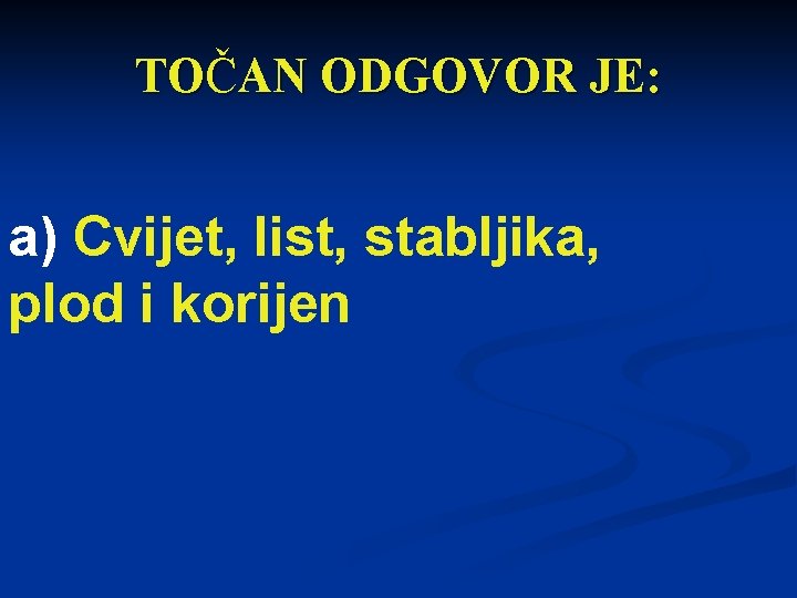 TOČAN ODGOVOR JE: a) Cvijet, list, stabljika, plod i korijen 