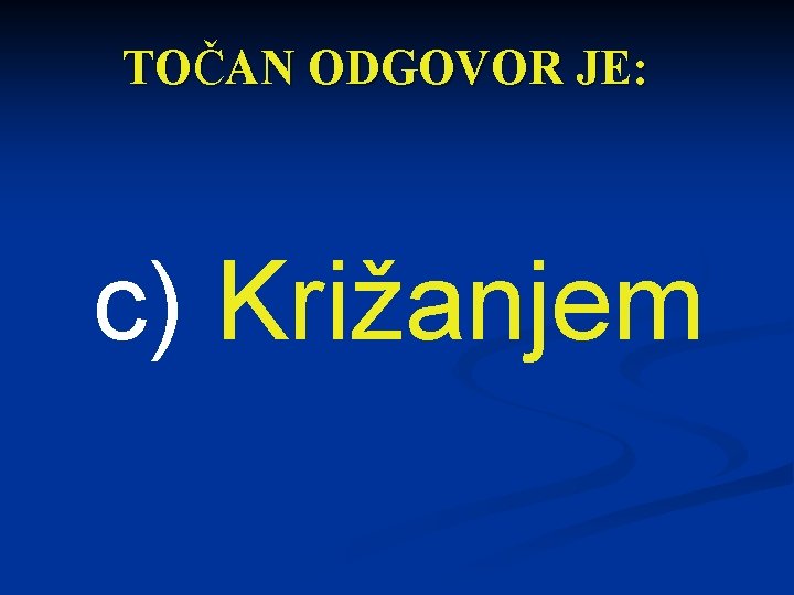 TOČAN ODGOVOR JE: c) Križanjem 