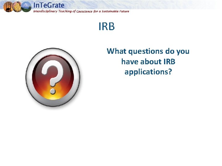 IRB What questions do you have about IRB applications? 