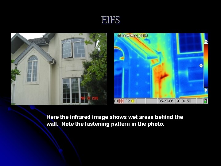 EIFS Here the infrared image shows wet areas behind the wall. Note the fastening