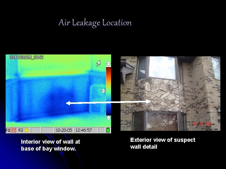 Air Leakage Location Interior view of wall at base of bay window. Exterior view