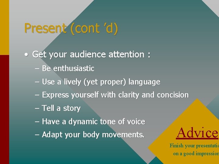 Present (cont ’d) • Get your audience attention : – Be enthusiastic – Use