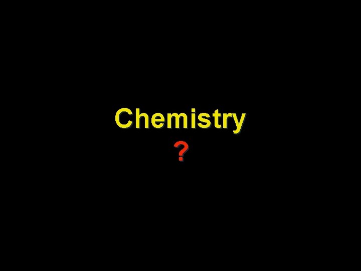 Chemistry ? 