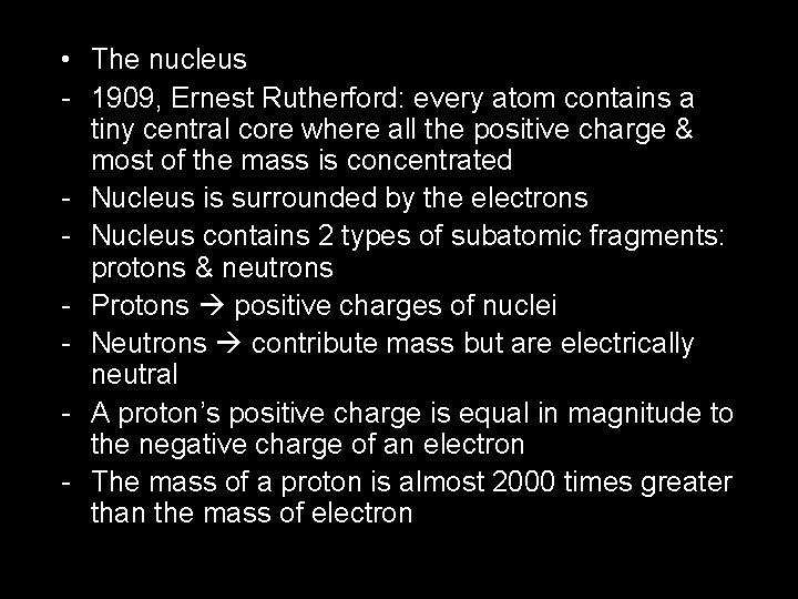  • The nucleus - 1909, Ernest Rutherford: every atom contains a tiny central