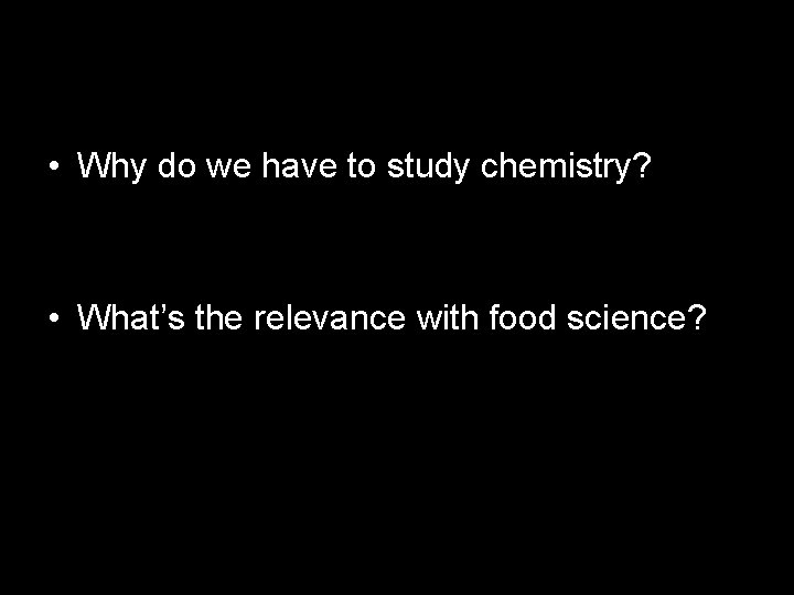  • Why do we have to study chemistry? • What’s the relevance with