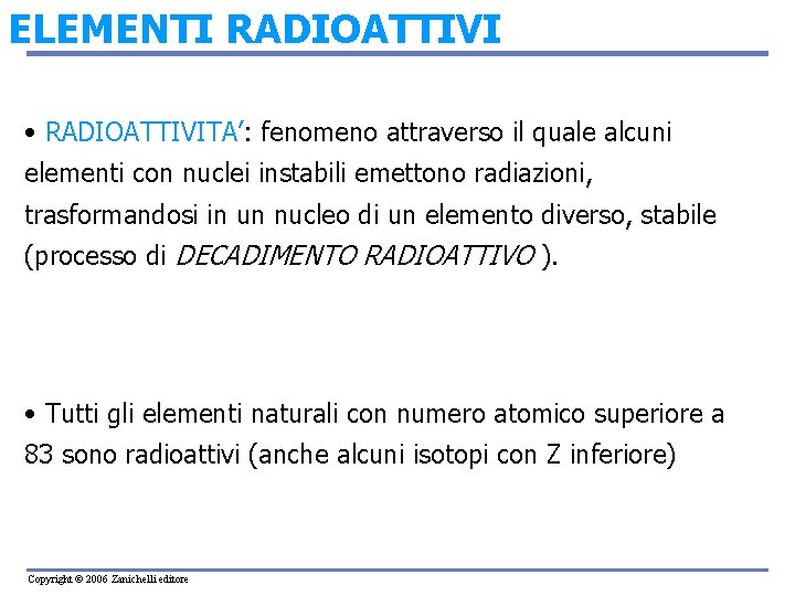 ELEMENTI RADIOATTIVI • RADIOATTIVITA’: fenomeno attraverso il quale alcuni elementi con nuclei instabili emettono