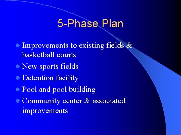5 -Phase Plan l Improvements to existing fields & basketball courts l New sports