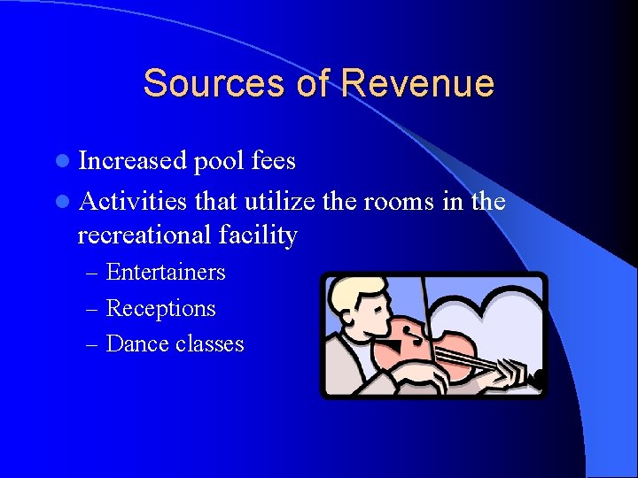Sources of Revenue l Increased pool fees l Activities that utilize the rooms in