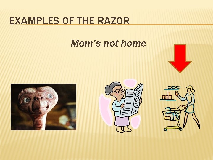 EXAMPLES OF THE RAZOR Mom’s not home 