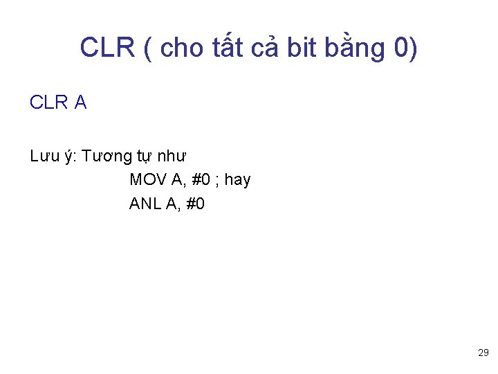 CLR ( cho tất cả bit bằng 0) CLR A Lưu ý: Tương tự