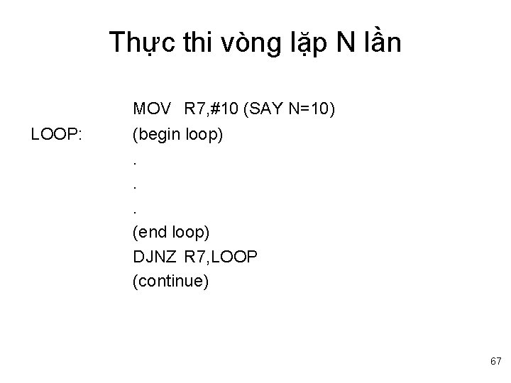 Thực thi vòng lặp N lần MOV R 7, #10 (SAY N=10) LOOP: (begin