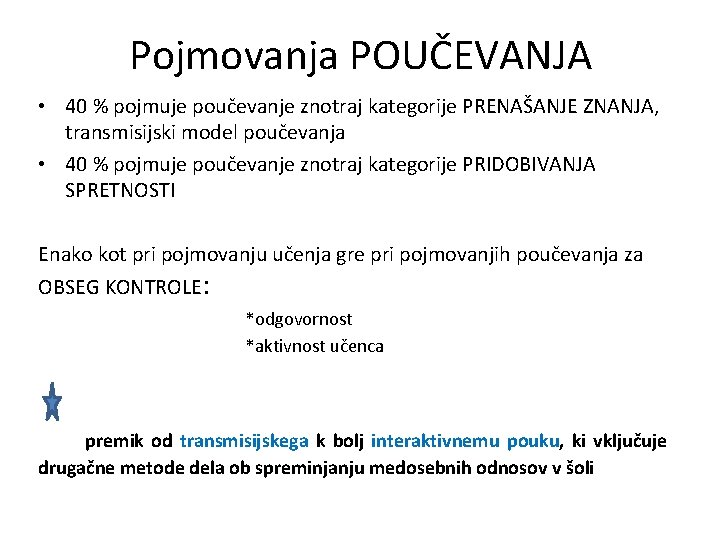 Pojmovanja POUČEVANJA • 40 % pojmuje poučevanje znotraj kategorije PRENAŠANJE ZNANJA, transmisijski model poučevanja