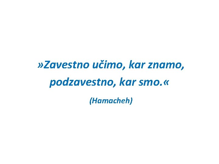 » Zavestno učimo, kar znamo, podzavestno, kar smo. « (Hamacheh) 