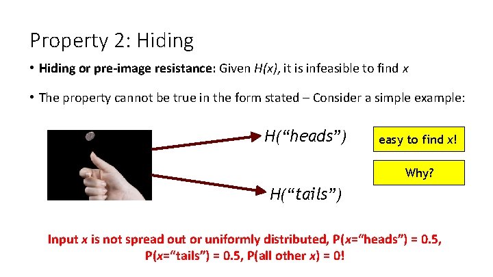 Property 2: Hiding • Hiding or pre-image resistance: Given H(x), it is infeasible to