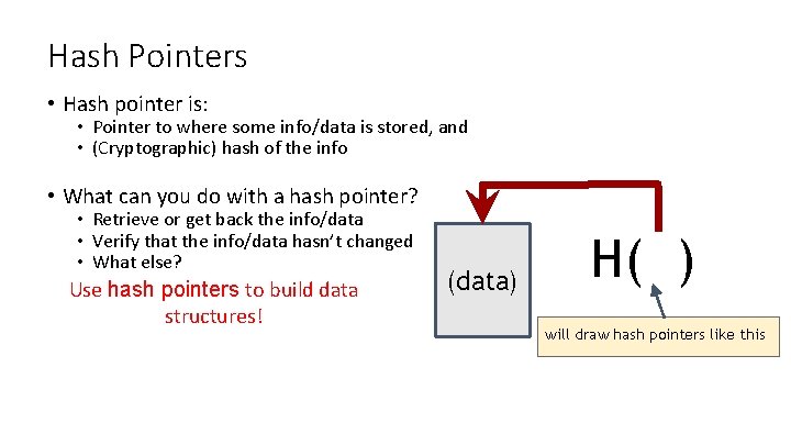 Hash Pointers • Hash pointer is: • Pointer to where some info/data is stored,