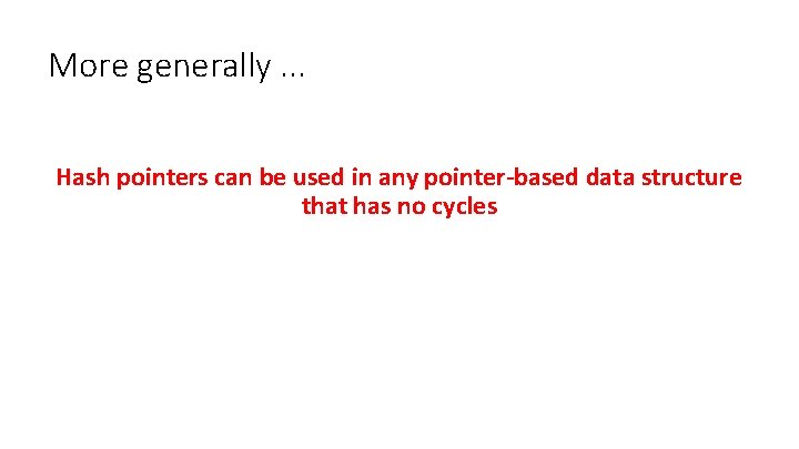 More generally. . . Hash pointers can be used in any pointer-based data structure