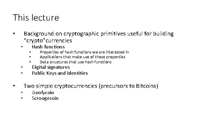 This lecture • • Background on cryptographic primitives useful for building “crypto”currencies • •