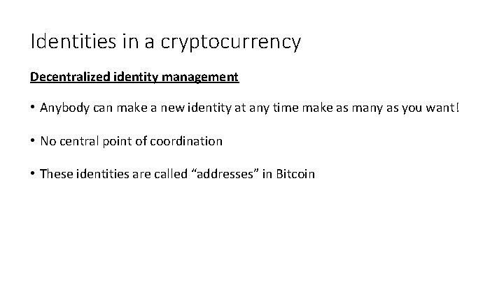 Identities in a cryptocurrency Decentralized identity management • Anybody can make a new identity