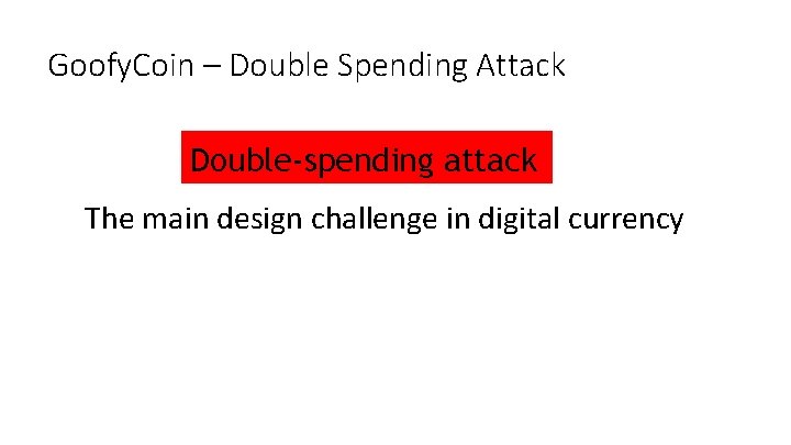 Goofy. Coin – Double Spending Attack Double-spending attack The main design challenge in digital