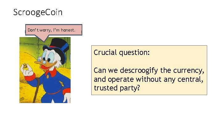 Scrooge. Coin Don’t worry, I’m honest. Crucial question: Can we descroogify the currency, and