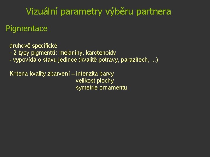 Vizuální parametry výběru partnera Pigmentace druhově specifické - 2 typy pigmentů: melaniny, karotenoidy -