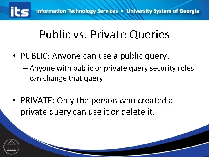 Public vs. Private Queries • PUBLIC: Anyone can use a public query. – Anyone