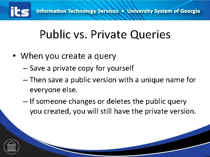 Public vs. Private Queries • When you create a query – Save a private