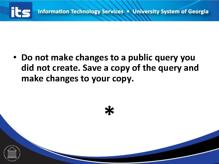  • Do not make changes to a public query you did not create.