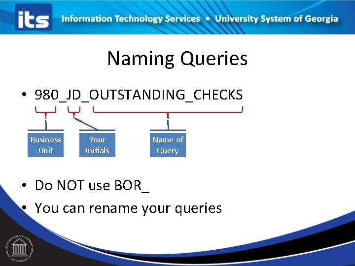 Naming Queries • 980_JD_OUTSTANDING_CHECKS Business Unit Your Initials Name of Query • Do NOT Naming Queries • 980_JD_OUTSTANDING_CHECKS Business Unit Your Initials Name of Query • Do NOT