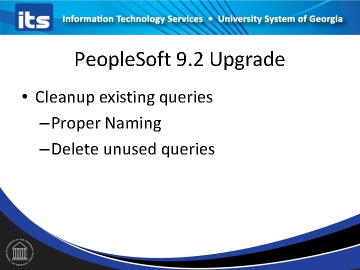 People. Soft 9. 2 Upgrade • Cleanup existing queries – Proper Naming – Delete