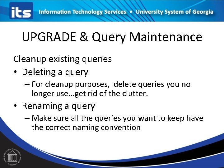 UPGRADE & Query Maintenance Cleanup existing queries • Deleting a query – For cleanup