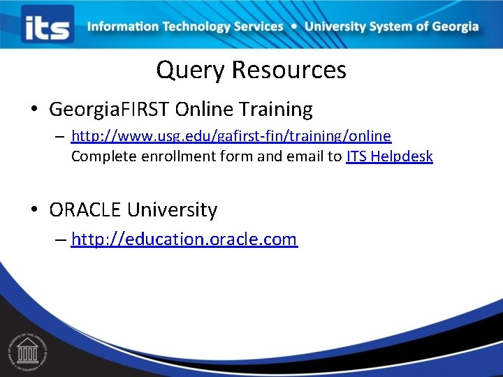 Query Resources • Georgia. FIRST Online Training – http: //www. usg. edu/gafirst-fin/training/online Complete enrollment Query Resources • Georgia. FIRST Online Training – http: //www. usg. edu/gafirst-fin/training/online Complete enrollment