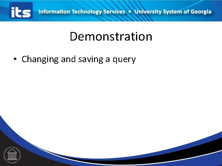 Demonstration • Changing and saving a query Demonstration • Changing and saving a query