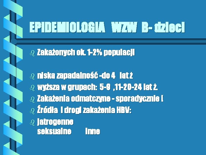 EPIDEMIOLOGIA WZW B- dzieci b Zakażonych ok. 1 -2% populacji b niska zapadalność -do