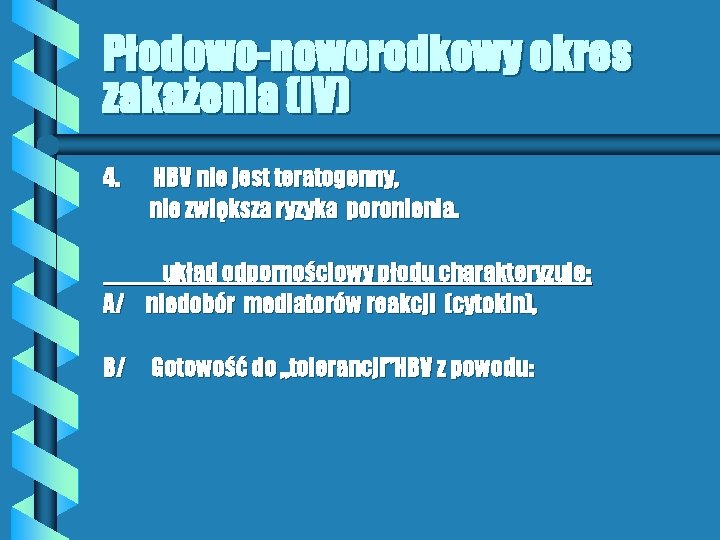 Płodowo-noworodkowy okres zakażenia (IV) 4. HBV nie jest teratogenny, nie zwiększa ryzyka poronienia. układ