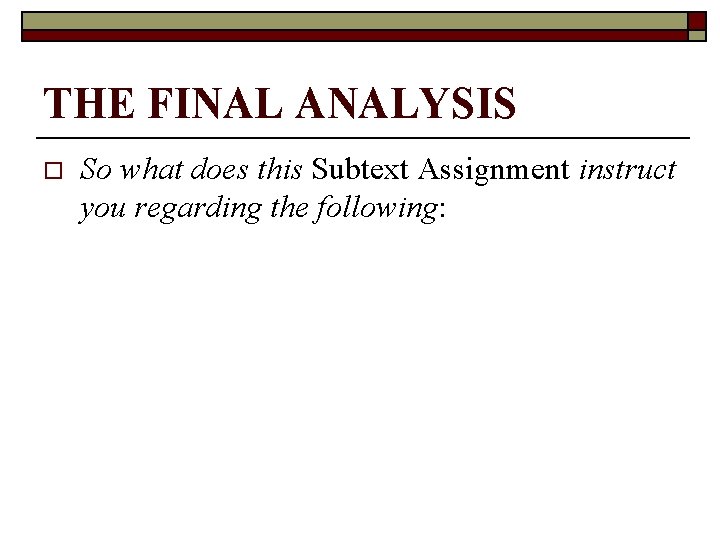 THE FINAL ANALYSIS o So what does this Subtext Assignment instruct you regarding the