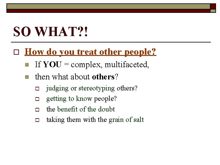 SO WHAT? ! o How do you treat other people? n n If YOU