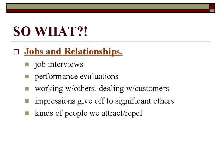SO WHAT? ! o Jobs and Relationships. n n n job interviews performance evaluations