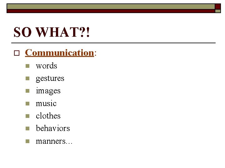 SO WHAT? ! o Communication: n n n n words gestures images music clothes