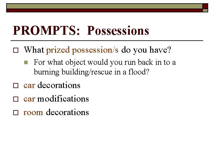 PROMPTS: Possessions o What prized possession/s do you have? n o o o For