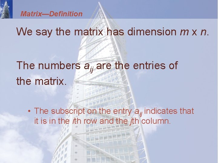 Matrix—Definition We say the matrix has dimension m x n. The numbers aij are