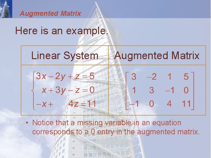 Augmented Matrix Here is an example. Linear System Augmented Matrix • Notice that a