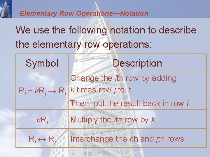 Elementary Row Operations—Notation We use the following notation to describe the elementary row operations: