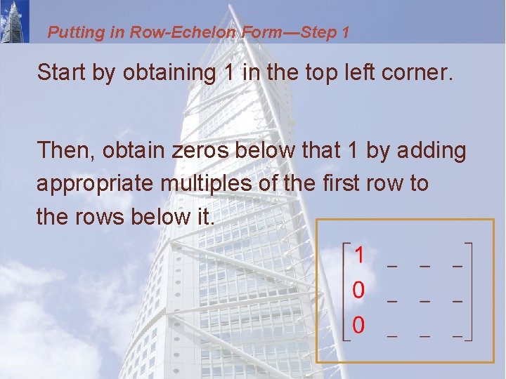 Putting in Row-Echelon Form—Step 1 Start by obtaining 1 in the top left corner.