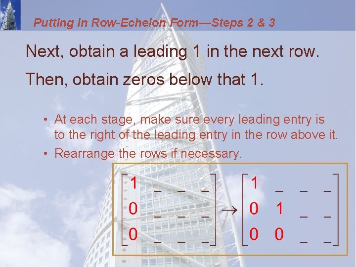 Putting in Row-Echelon Form—Steps 2 & 3 Next, obtain a leading 1 in the
