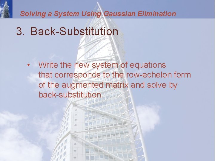 Solving a System Using Gaussian Elimination 3. Back-Substitution • Write the new system of